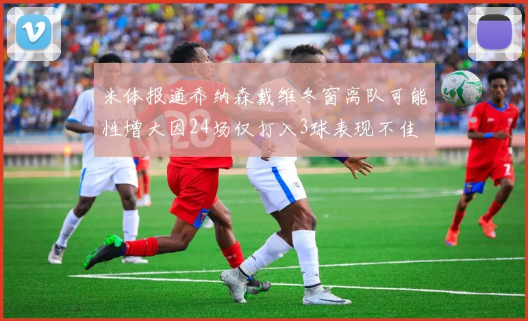 米体报道乔纳森戴维冬窗离队可能性增大因24场仅打入3球表现不佳