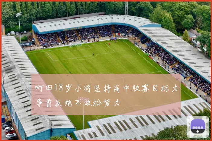 町田18岁小将坚持高中联赛目标力争首发绝不放松努力