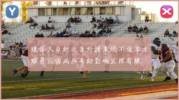 媒体人分析北京外援表现不佳本土球员因伤病和年龄影响发挥有限