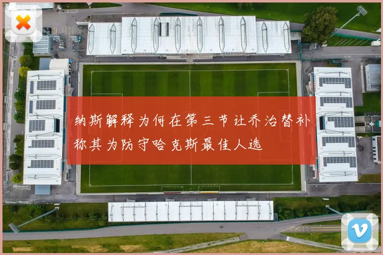 纳斯解释为何在第三节让乔治替补称其为防守哈克斯最佳人选