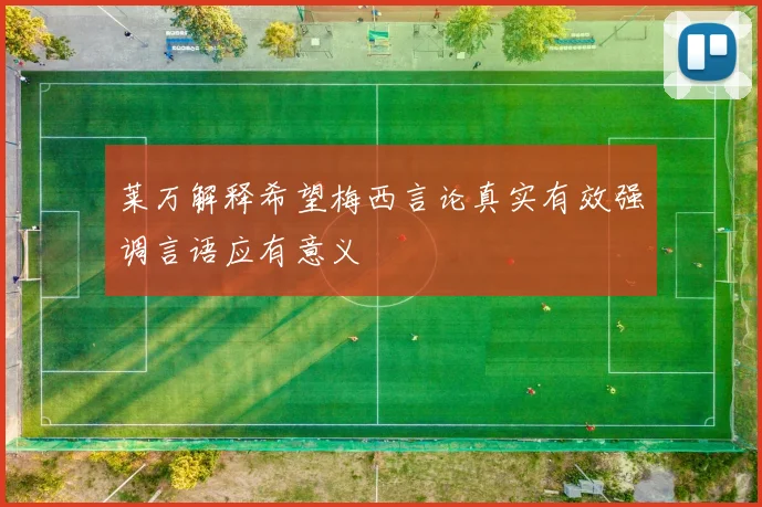 莱万解释希望梅西言论真实有效强调言语应有意义