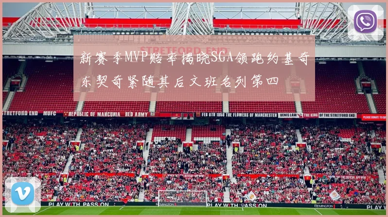 新赛季MVP赔率揭晓SGA领跑约基奇东契奇紧随其后文班名列第四